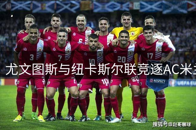 尤文图斯与纽卡斯尔联竞逐AC米兰后防核心托莫里