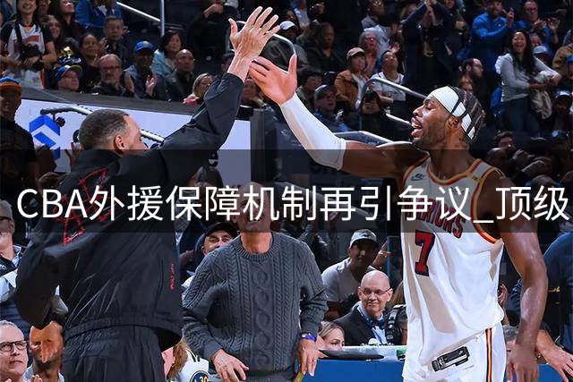 CBA外援保障机制再引争议 顶级外援奎因出走俄超暴露制度短板